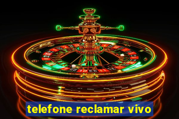 telefone reclamar vivo